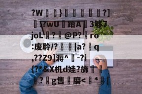 ?W鵨}滬豒螷禕頪?].?wU跆A蝐3够7joL?@P?€ro:废聆/?|a?q,??Z9]溽^-?i{?*&amp;X机d娃?旆醃惡?鉭g售磨-LOL竞猜平台